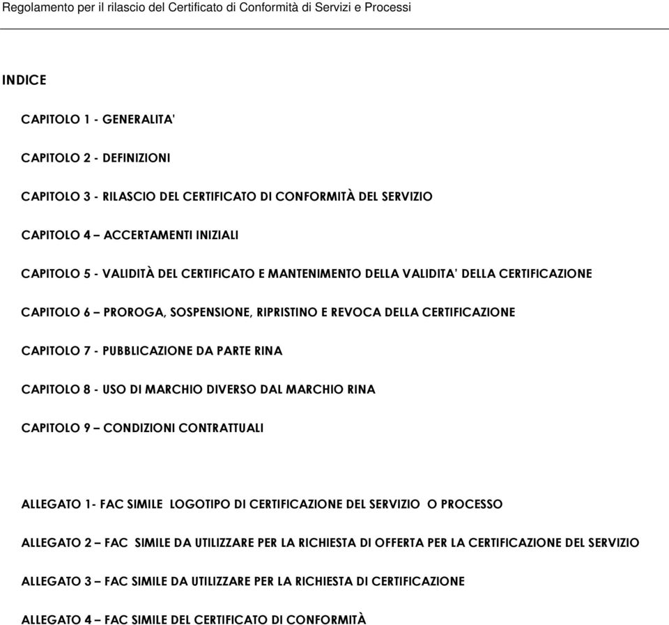 CERTIFICAZIONE CAPITOLO 7 - PUBBLICAZIONE DA PARTE RINA CAPITOLO 8 - USO DI MARCHIO DIVERSO DAL MARCHIO RINA CAPITOLO 9 CONDIZIONI CONTRATTUALI ALLEGATO 1- FAC SIMILE LOGOTIPO DI CERTIFICAZIONE DEL