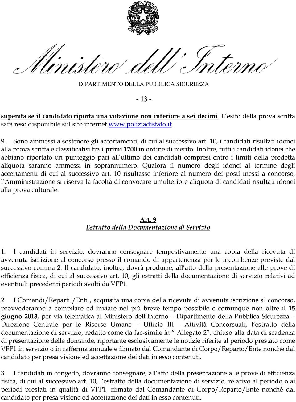 Inoltre, tutti i candidati idonei che abbiano riportato un punteggio pari all ultimo dei candidati compresi entro i limiti della predetta aliquota saranno ammessi in soprannumero.