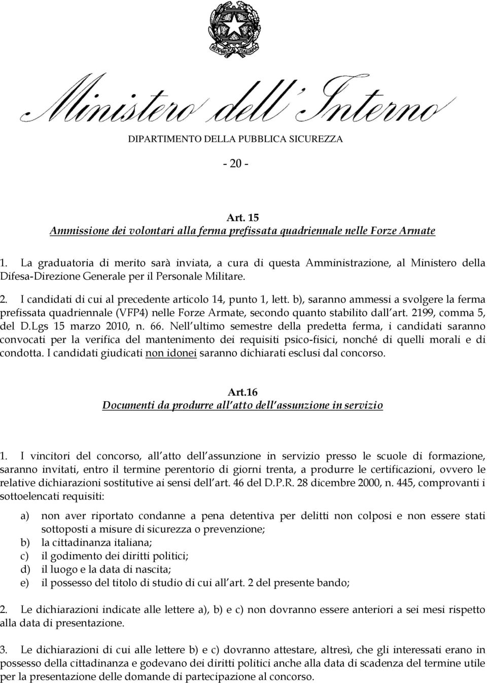 I candidati di cui al precedente articolo 14, punto 1, lett. b), saranno ammessi a svolgere la ferma prefissata quadriennale (VFP4) nelle Forze Armate, secondo quanto stabilito dall art.