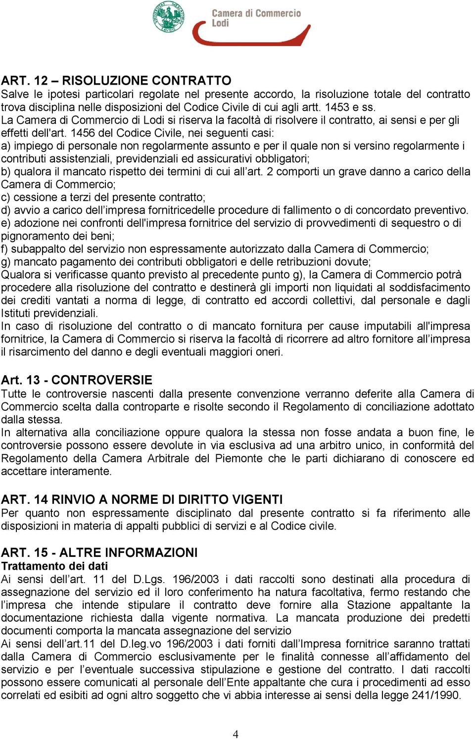 1456 del Codice Civile, nei seguenti casi: a) impiego di personale non regolarmente assunto e per il quale non si versino regolarmente i contributi assistenziali, previdenziali ed assicurativi