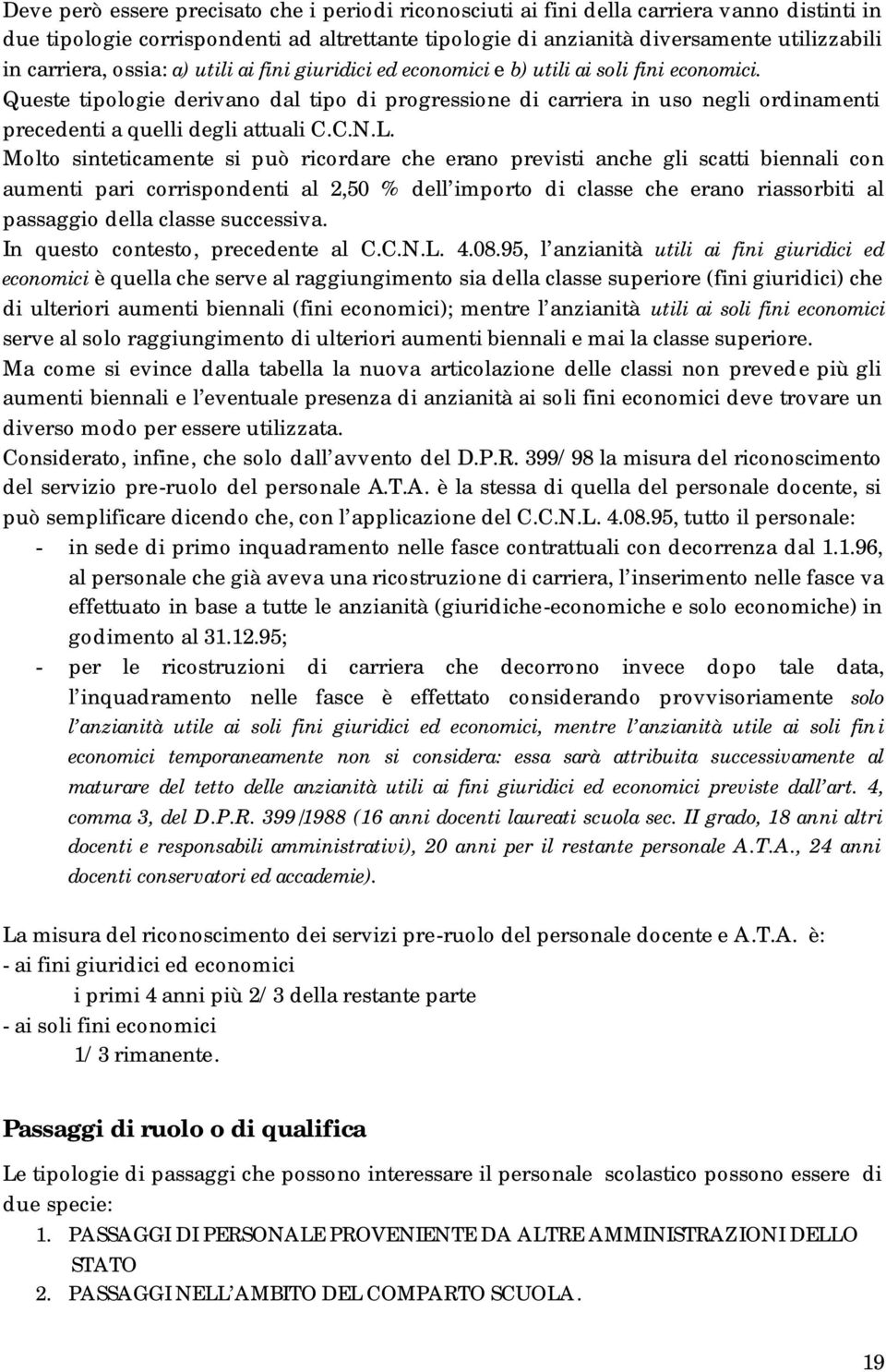 Queste tipologie derivano dal tipo di progressione di carriera in uso negli ordinamenti precedenti a quelli degli attuali C.C.N.L.