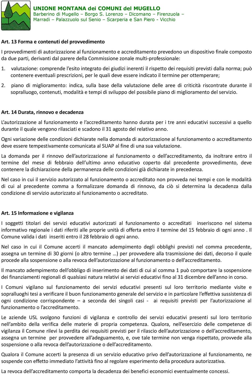 valutazione: comprende l esito integrato dei giudizi inerenti il rispetto dei requisiti previsti dalla norma; può contenere eventuali prescrizioni, per le quali deve essere indicato il termine per