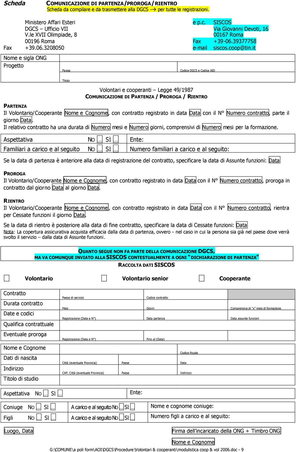 it Codice DGCS e Codice AID Volontari e cooperanti Legge 49/1987 COMUNICAZIONE DI PARTENZA / PROROGA / RIENTRO PARTENZA Il Volontario/Cooperante Nome e Cognome, con contratto registrato in data Data