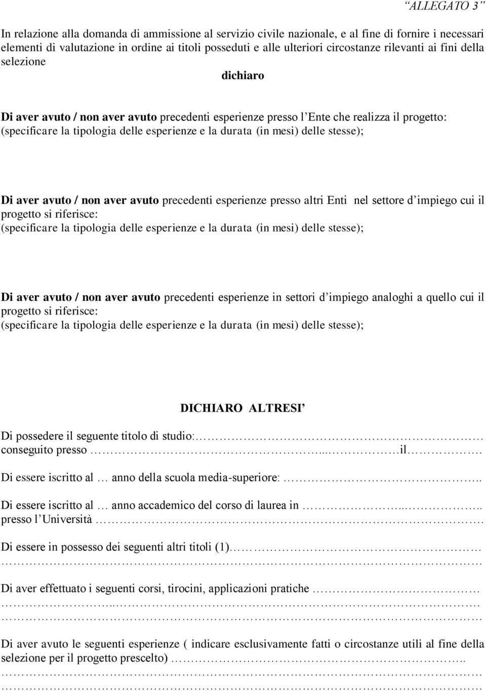 mesi) delle stesse); Di aver avuto / non aver avuto precedenti esperienze presso altri Enti nel settore d impiego cui il progetto si riferisce: (specificare la tipologia delle esperienze e la durata