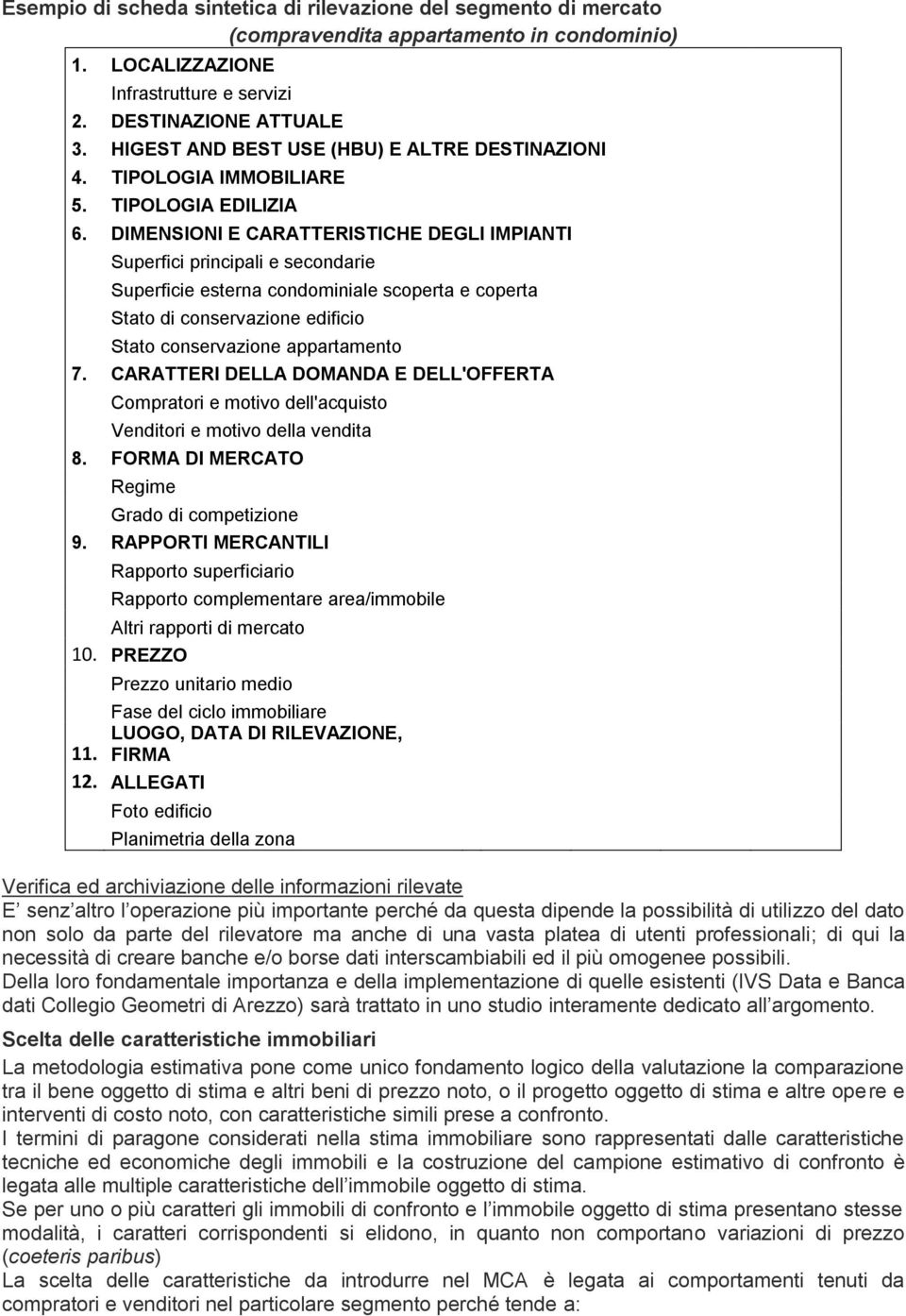 DIMENSIONI E CARATTERISTICHE DEGLI IMPIANTI Superfici principali e secondarie Superficie esterna condominiale scoperta e coperta Stato di conservazione edificio Stato conservazione appartamento 7.