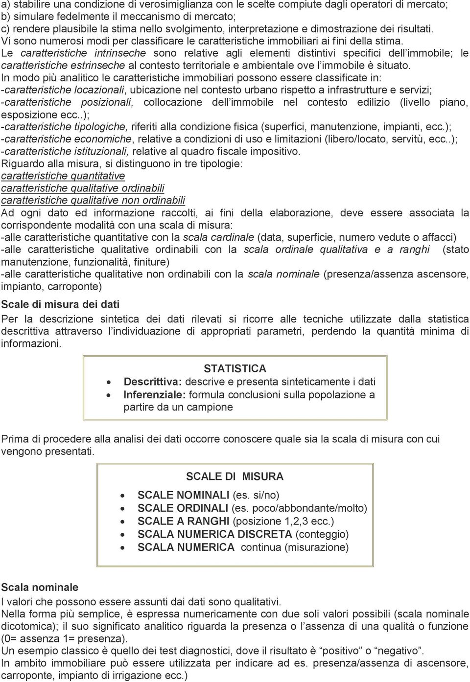 Le caratteristiche intrinseche sono relative agli elementi distintivi specifici dell immobile; le caratteristiche estrinseche al contesto territoriale e ambientale ove l immobile è situato.