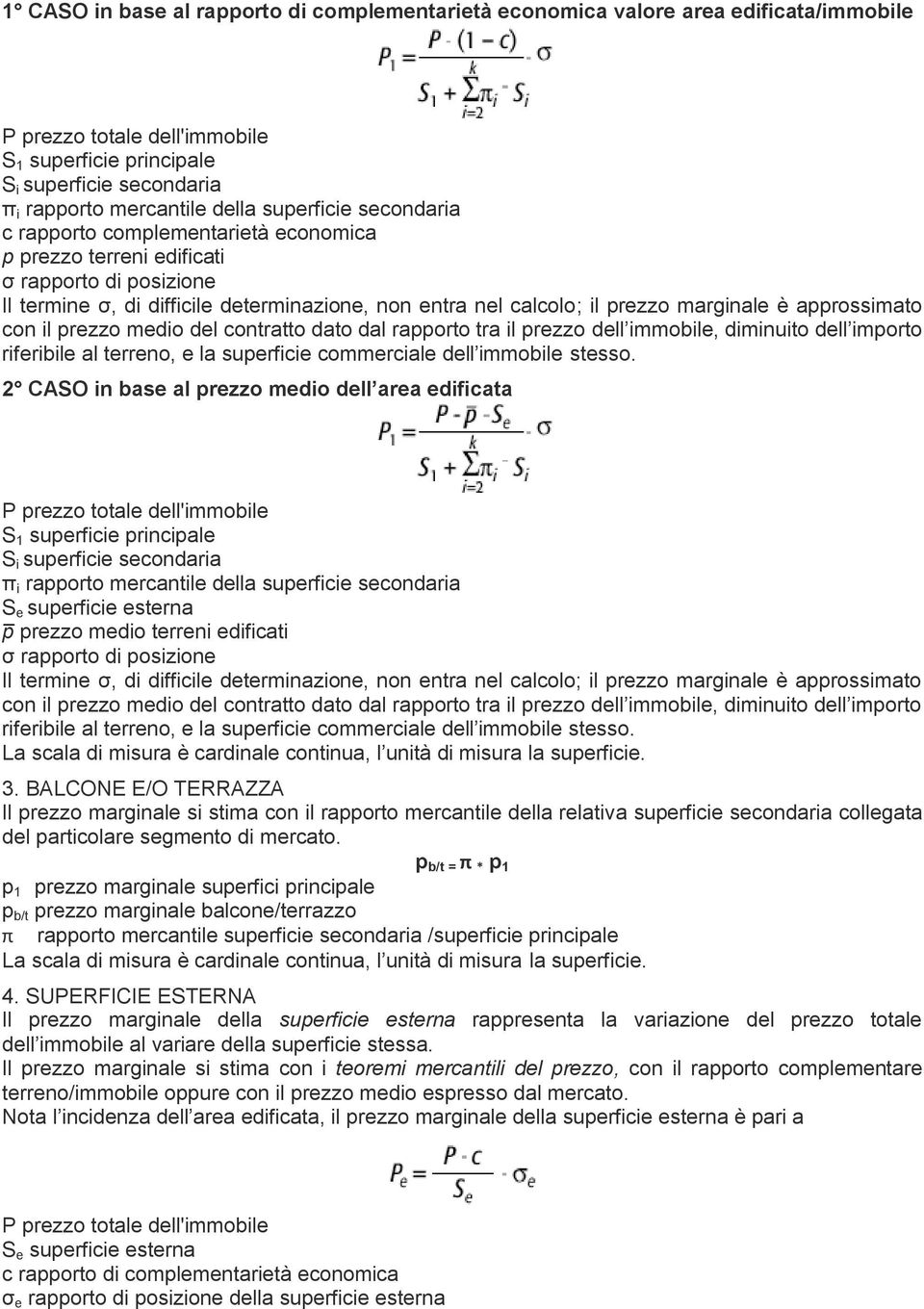 approssimato con il prezzo medio del contratto dato dal rapporto tra il prezzo dell immobile, diminuito dell importo riferibile al terreno, e la superficie commerciale dell immobile stesso.