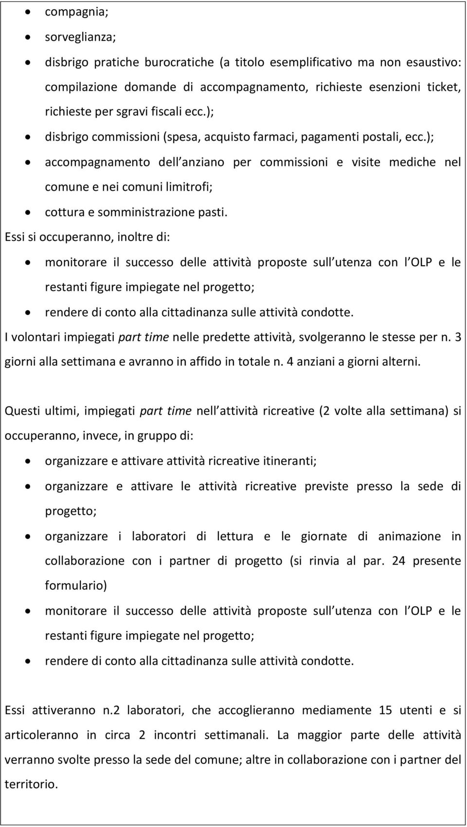 ); accompagnamento dell anziano per commissioni e visite mediche nel comune e nei comuni limitrofi; cottura e somministrazione pasti.