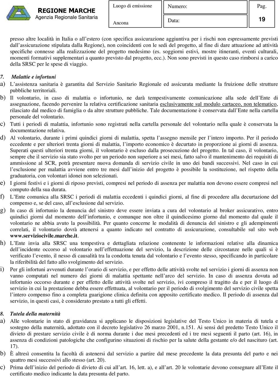 soggiorni estivi, mostre itineranti, eventi culturali, momenti formativi supplementari a quanto previsto dal progetto, ecc.).