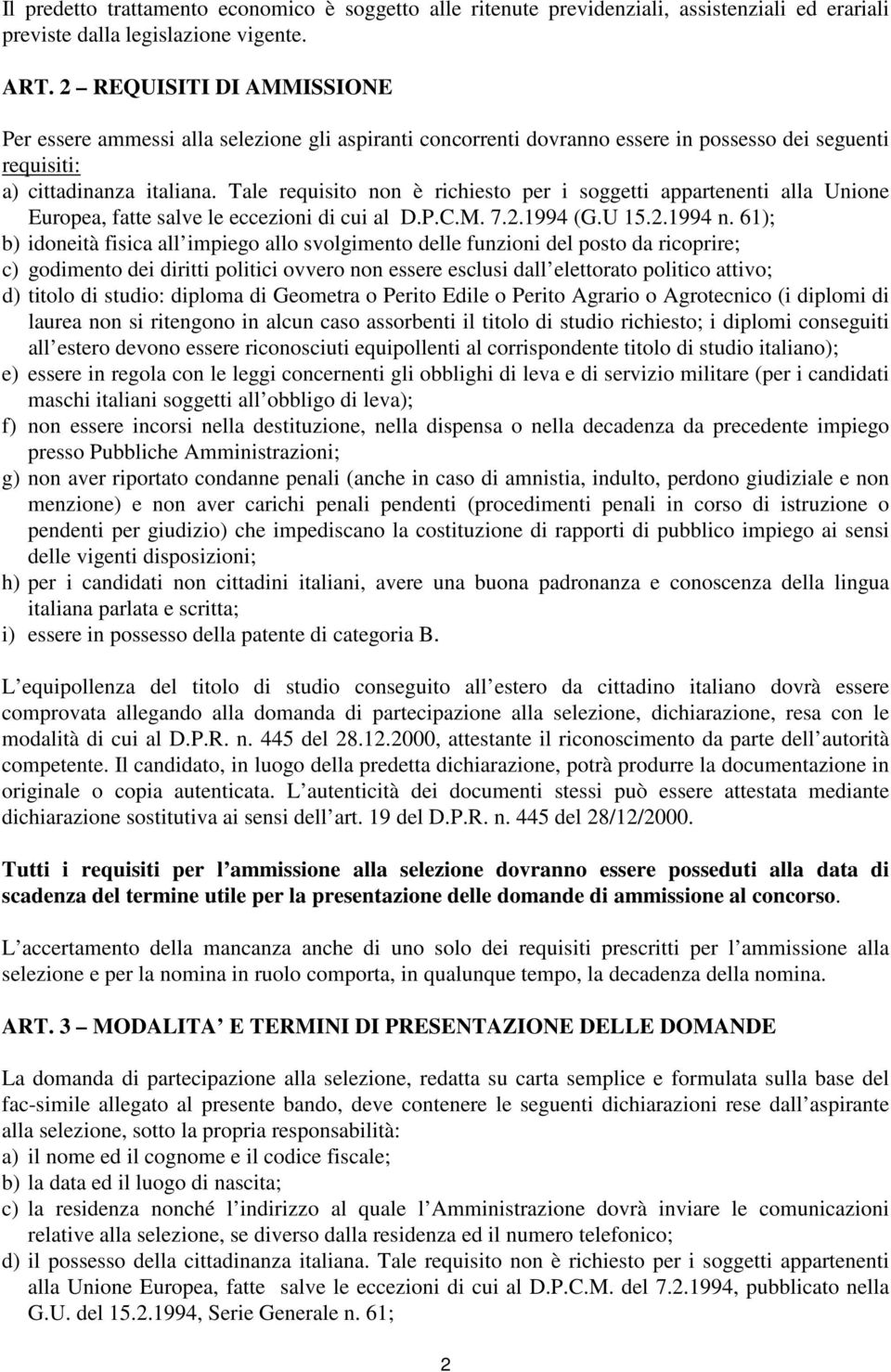 Tale requisito non è richiesto per i soggetti appartenenti alla Unione Europea, fatte salve le eccezioni di cui al D.P.C.M. 7.2.1994 (G.U 15.2.1994 n.