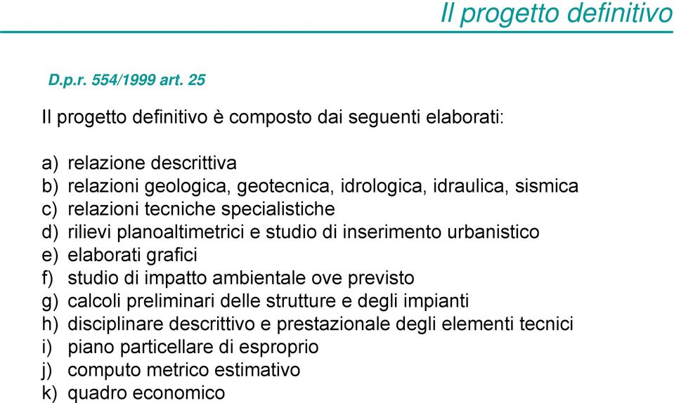 idraulica, sismica c) relazioni tecniche specialistiche d) rilievi planoaltimetrici e studio di inserimento urbanistico e) elaborati grafici