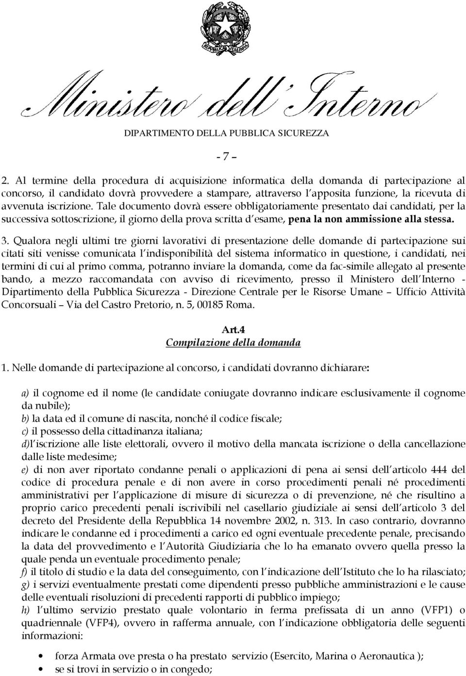 iscrizione. Tale documento dovrà essere obbligatoriamente presentato dai candidati, per la successiva sottoscrizione, il giorno della prova scritta d esame, pena la non ammissione alla stessa. 3.