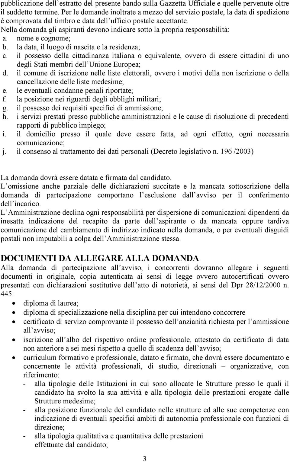 Nella domanda gli aspiranti devono indicare sotto la propria responsabilità: a. nome e cognome; b. la data, il luogo di nascita e la residenza; c.