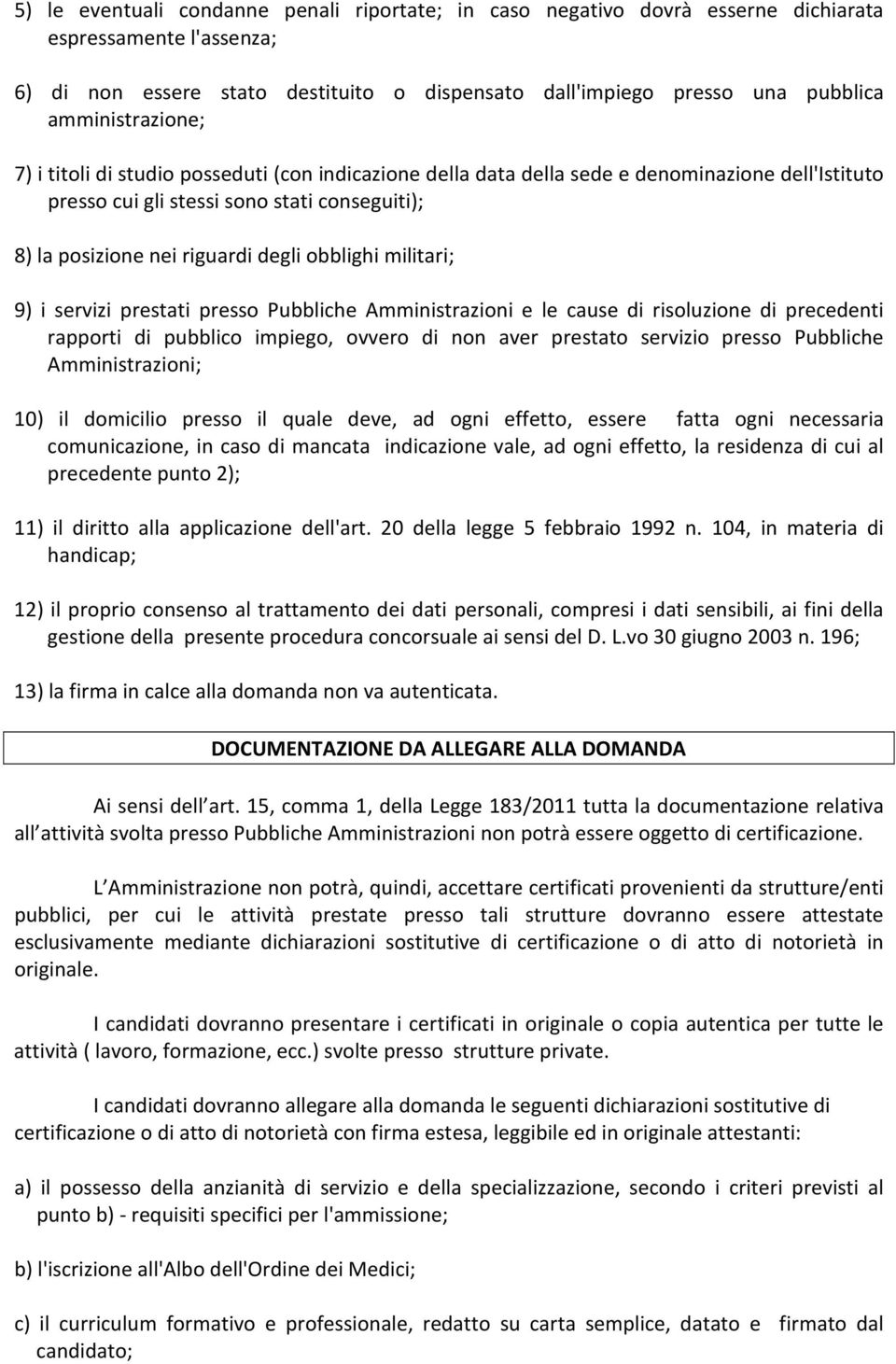 obblighi militari; 9) i servizi prestati presso Pubbliche Amministrazioni e le cause di risoluzione di precedenti rapporti di pubblico impiego, ovvero di non aver prestato servizio presso Pubbliche