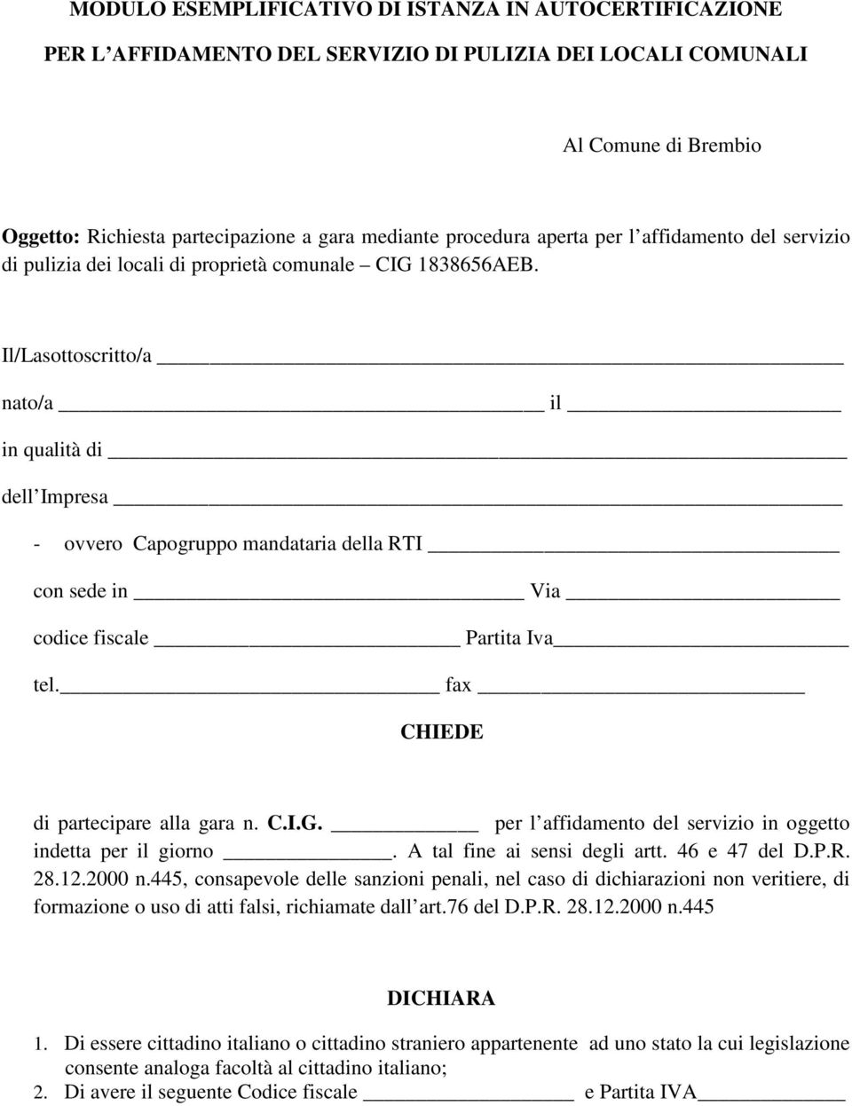 Il/Lasottoscritto/a nato/a il in qualità di dell Impresa _ - ovvero Capogruppo mandataria della RTI con sede in Via codice fiscale Partita Iva tel. fax CHIEDE di partecipare alla gara n. C.I.G.