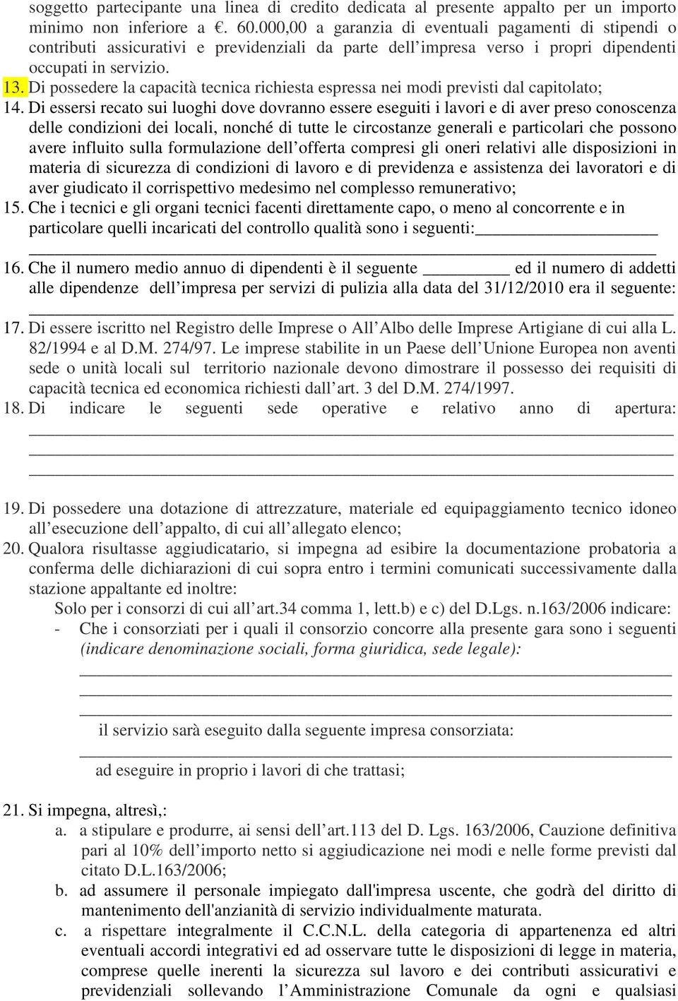 Di possedere la capacità tecnica richiesta espressa nei modi previsti dal capitolato; 14.