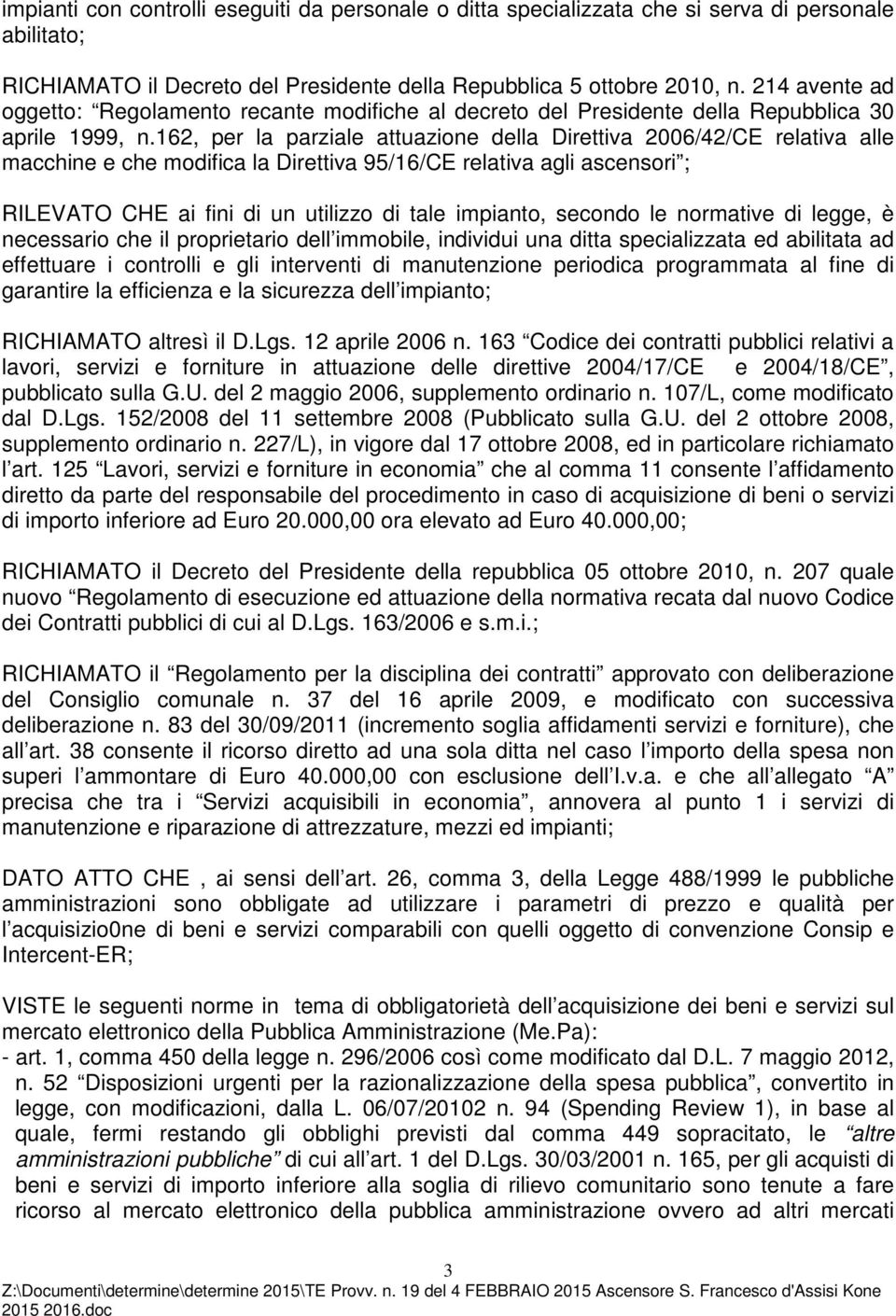 162, per la parziale attuazione della Direttiva 2006/42/CE relativa alle macchine e che modifica la Direttiva 95/16/CE relativa agli ascensori ; RILEVATO CHE ai fini di un utilizzo di tale impianto,