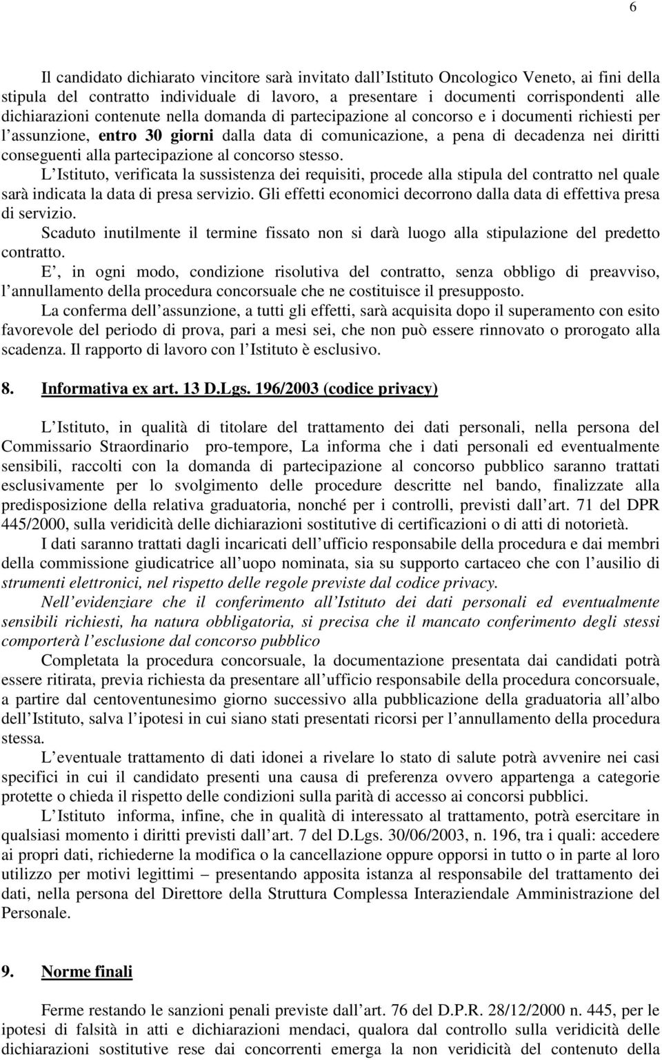 alla partecipazione al concorso stesso. L Istituto, verificata la sussistenza dei requisiti, procede alla stipula del contratto nel quale sarà indicata la data di presa servizio.