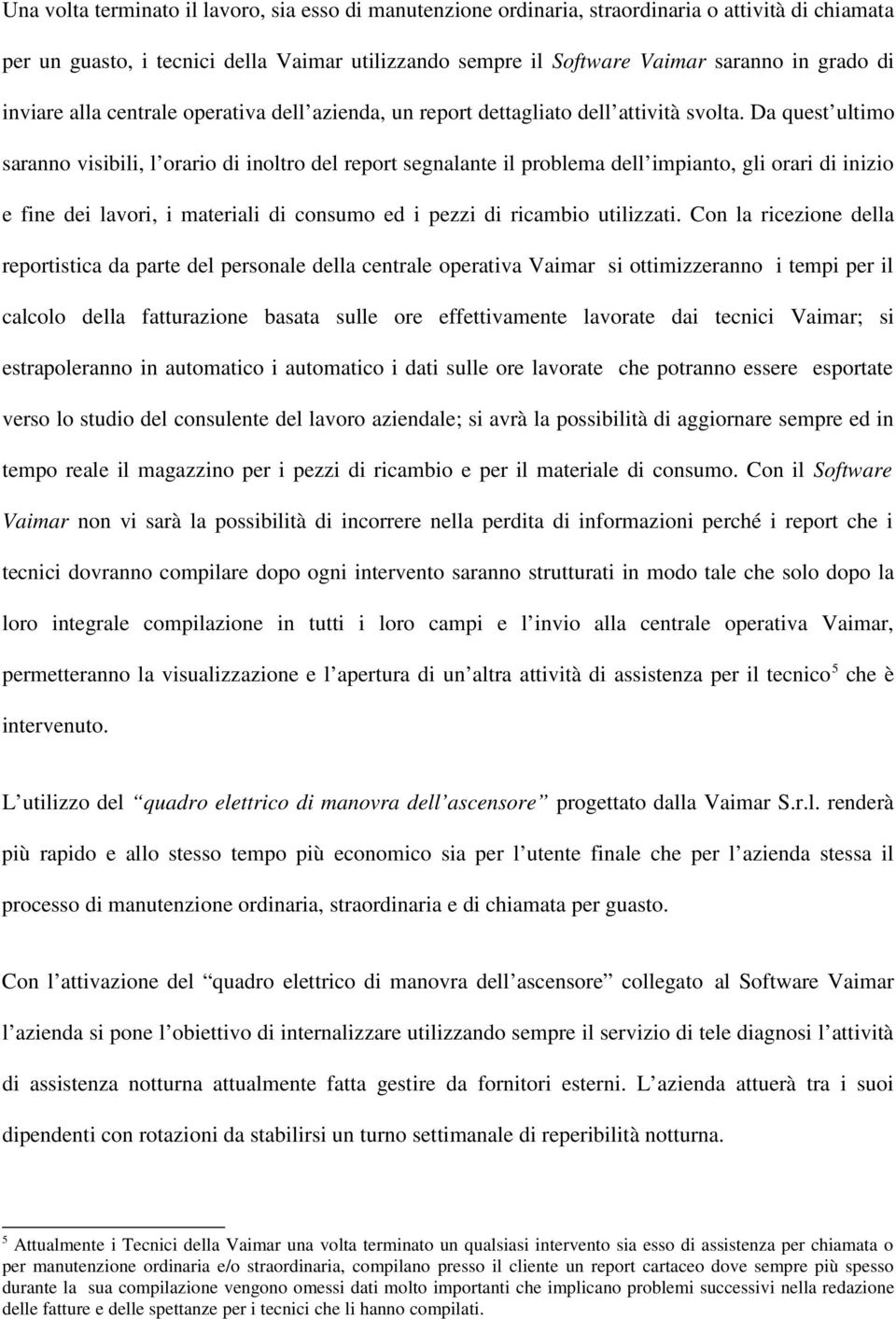 Da quest ultimo saranno visibili, l orario di inoltro del report segnalante il problema dell impianto, gli orari di inizio e fine dei lavori, i materiali di consumo ed i pezzi di ricambio utilizzati.