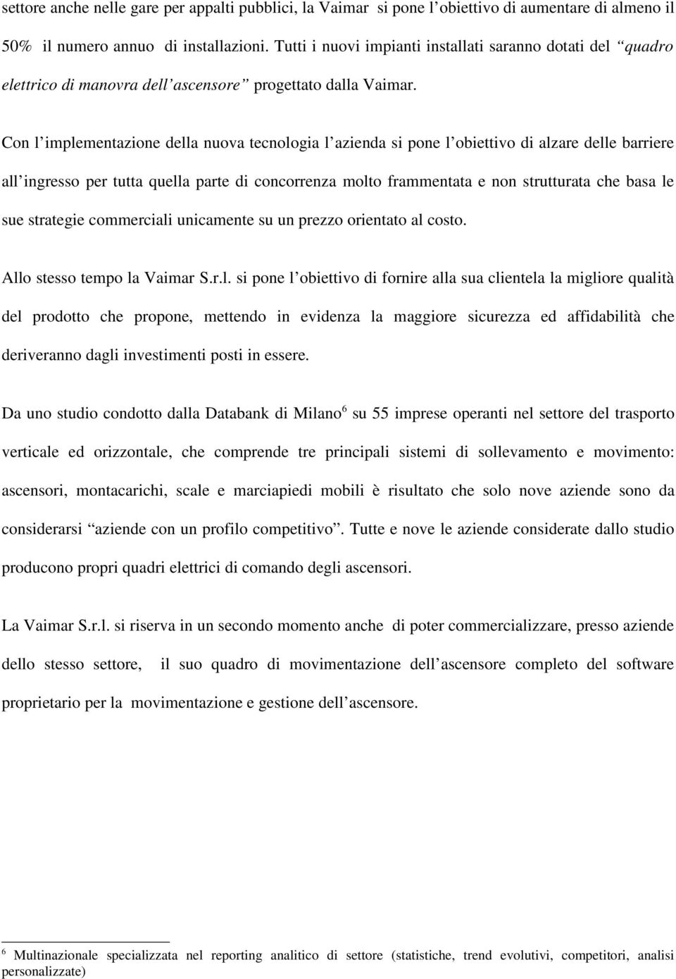 Con l implementazione della nuova tecnologia l azienda si pone l obiettivo di alzare delle barriere all ingresso per tutta quella parte di concorrenza molto frammentata e non strutturata che basa le