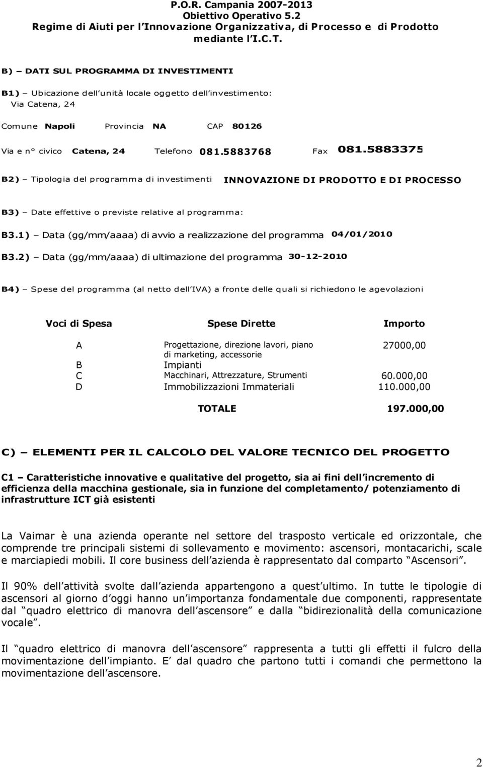 5883768 Fax 081.5883375 B2) Tipologia del programma di investimenti INNOVAZIONE DI PRODOTTO E DI PROCESSO B3) Date effettive o previste relative al programma: B3.