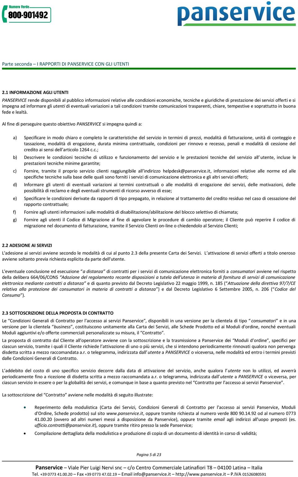 informare gli utenti di eventuali variazioni a tali condizioni tramite comunicazioni trasparenti, chiare, tempestive e soprattutto in buona fede e lealtà.