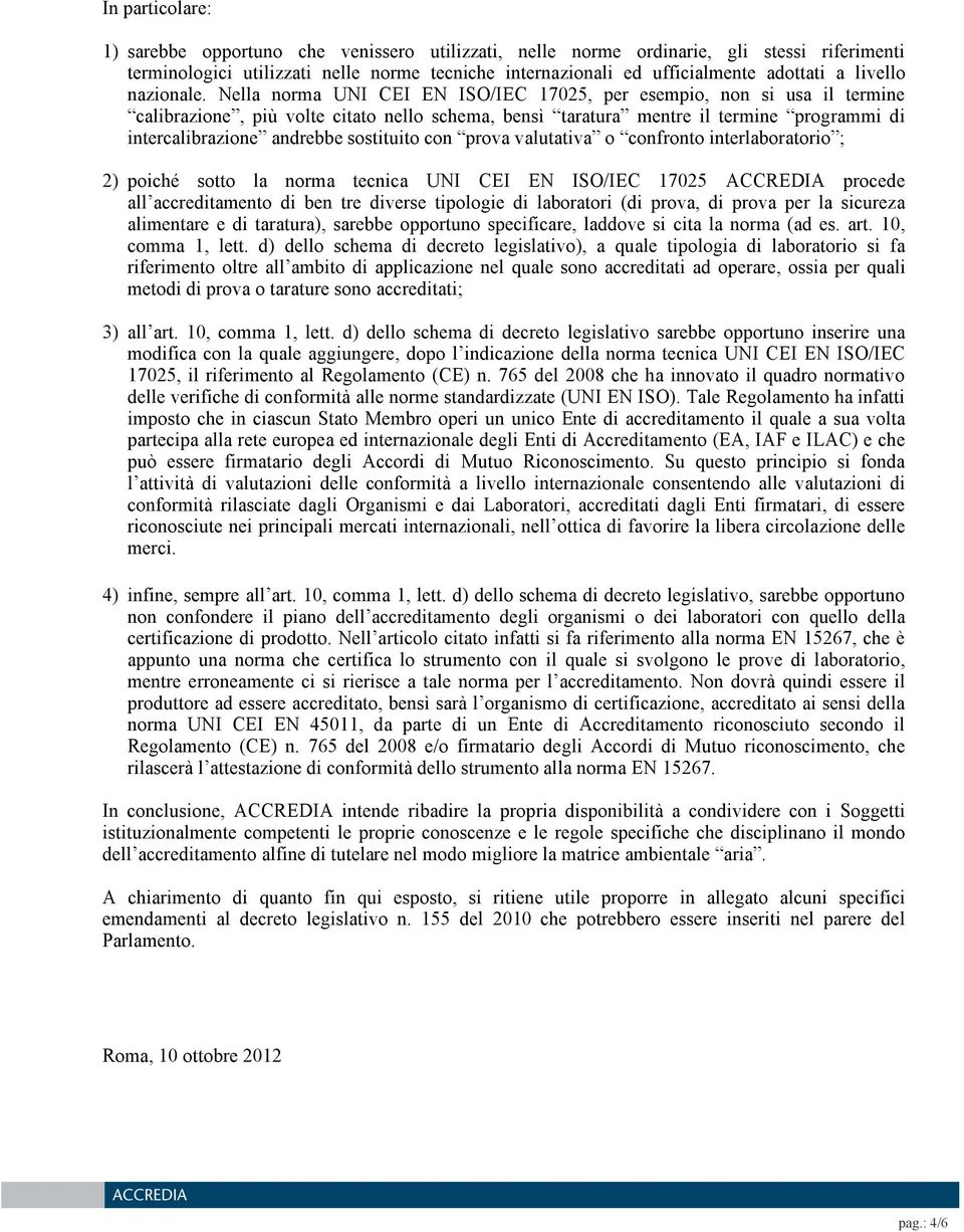 Nella norma UNI CEI EN ISO/IEC 17025, per esempio, non si usa il termine calibrazione, più volte citato nello schema, bensì taratura mentre il termine programmi di intercalibrazione andrebbe