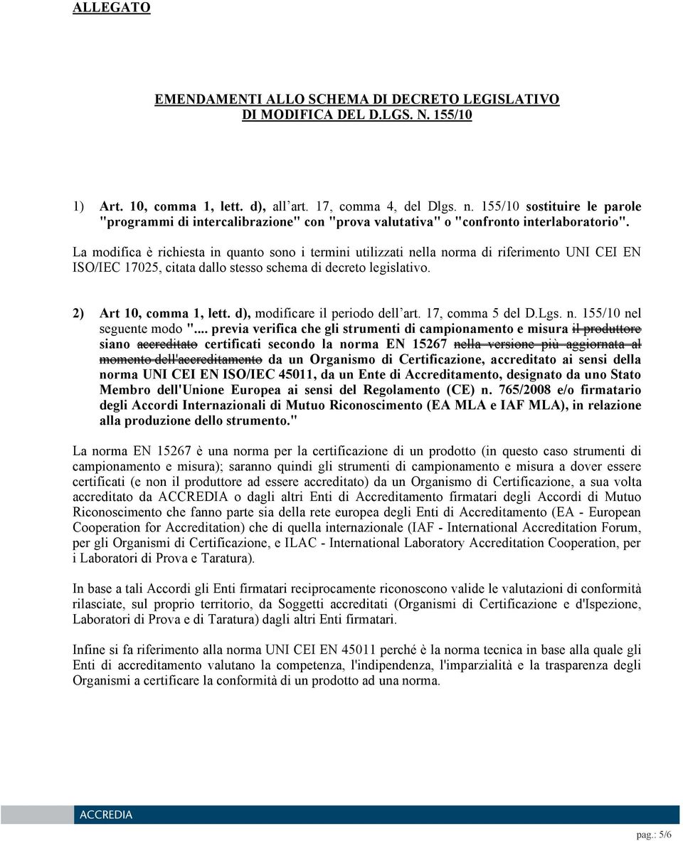 La modifica è richiesta in quanto sono i termini utilizzati nella norma di riferimento UNI CEI EN ISO/IEC 17025, citata dallo stesso schema di decreto legislativo. 2) Art 10, comma 1, lett.