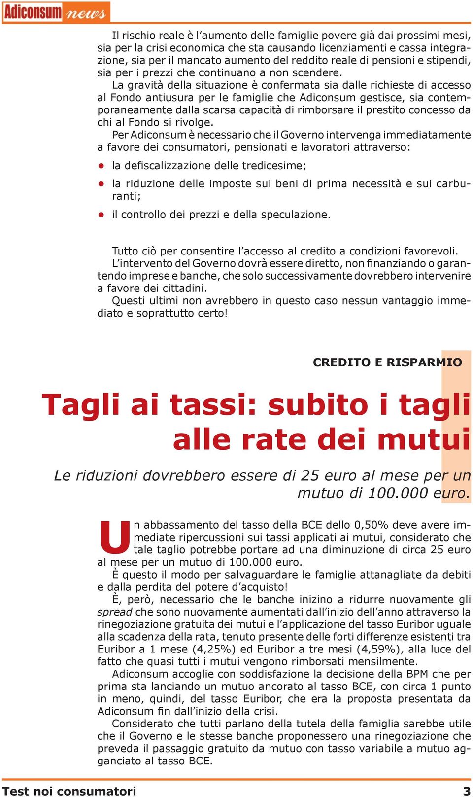 La gravità della situazione è confermata sia dalle richieste di accesso al Fondo antiusura per le famiglie che Adiconsum gestisce, sia contemporaneamente dalla scarsa capacità di rimborsare il