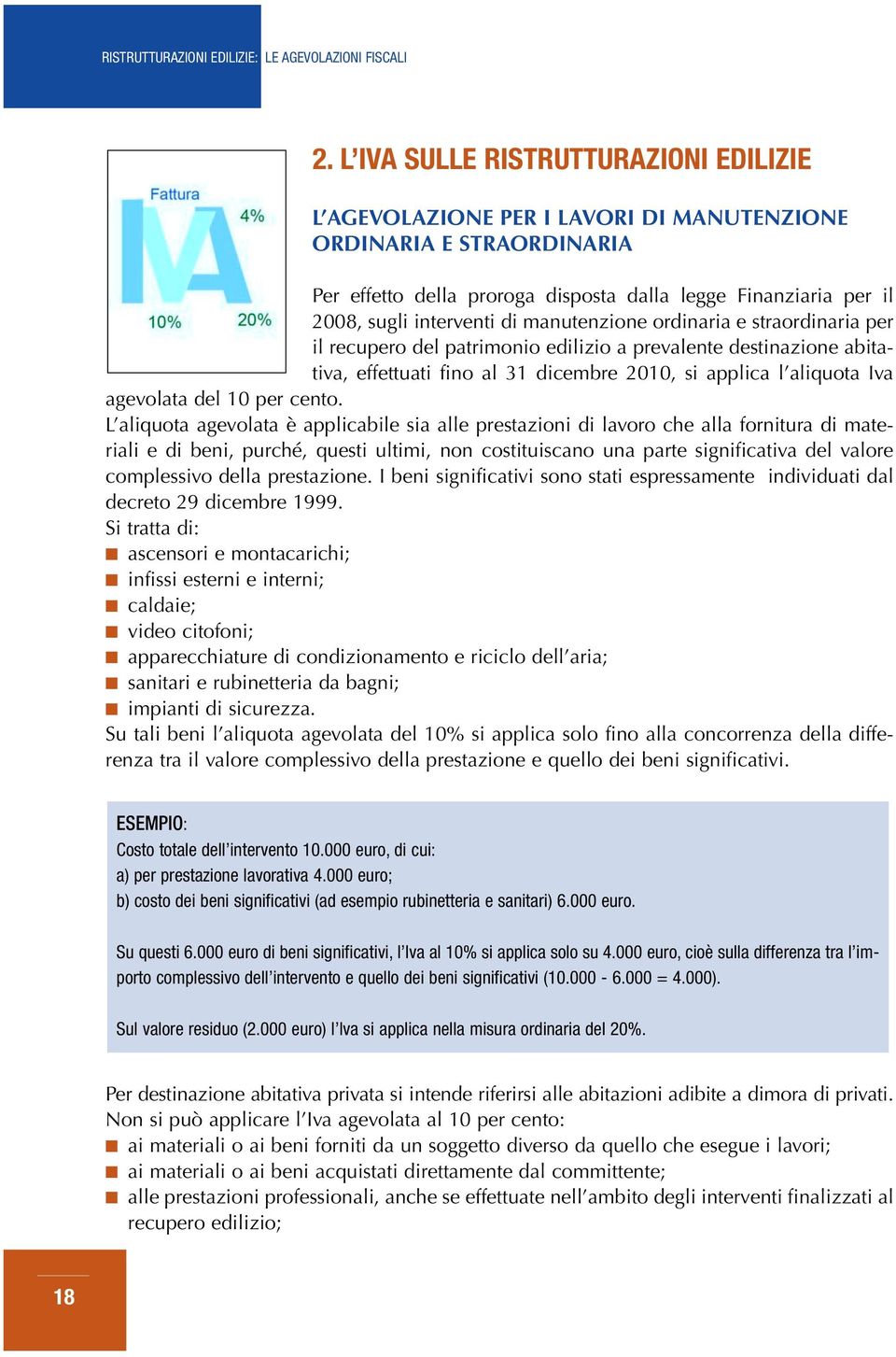 manutenzione ordinaria e straordinaria per il recupero del patrimonio edilizio a prevalente destinazione abitativa, effettuati fino al 31 dicembre 2010, si applica l aliquota Iva agevolata del 10 per