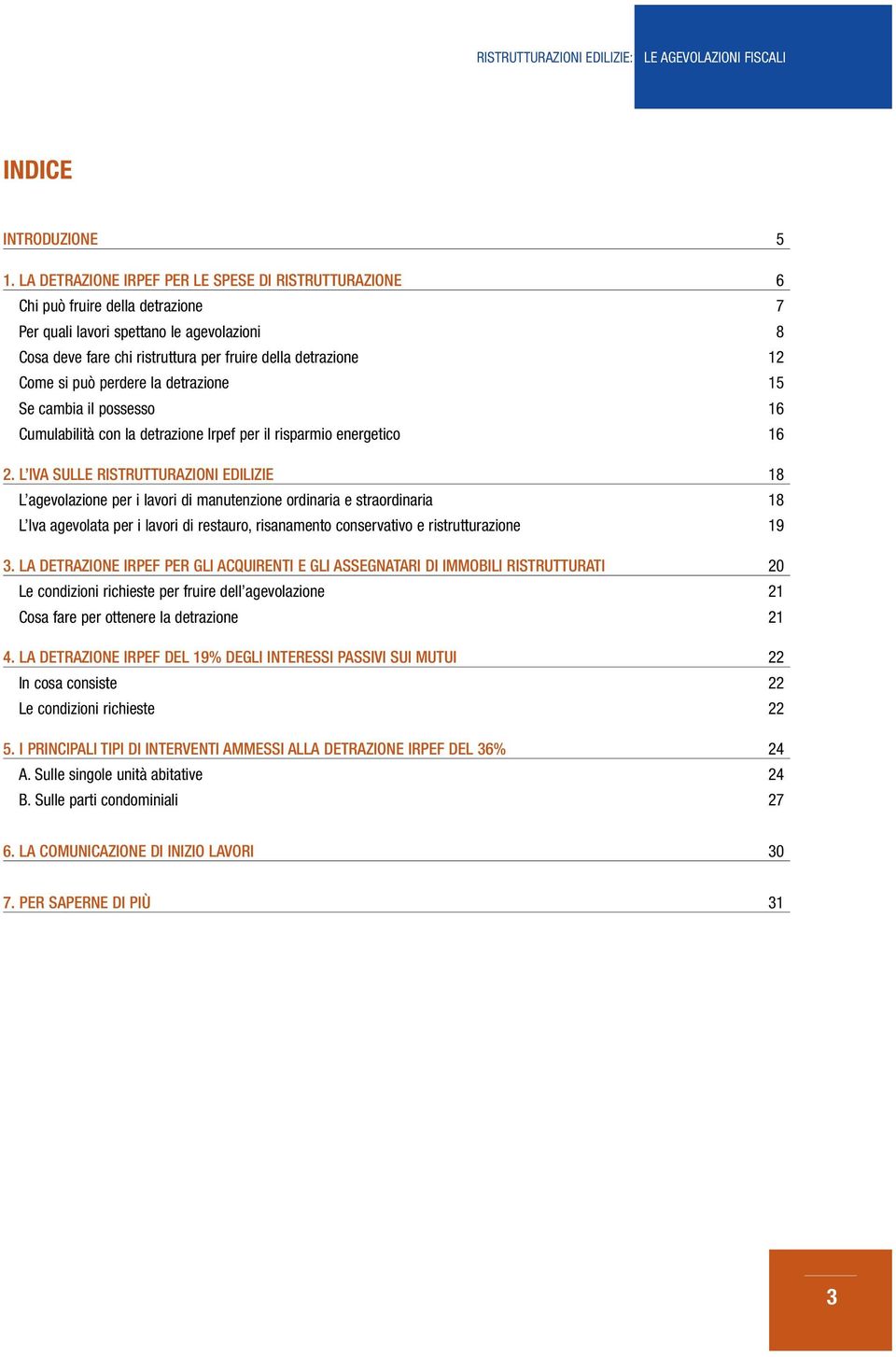 si può perdere la detrazione 15 Se cambia il possesso 16 Cumulabilità con la detrazione Irpef per il risparmio energetico 16 2.