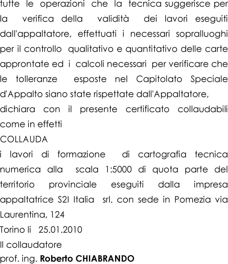 dall'appaltatore, dichiara con il presente certificato collaudabili come in effetti COLLAUDA i lavori di formazione di cartografia tecnica numerica alla scala 1:5000 di quota