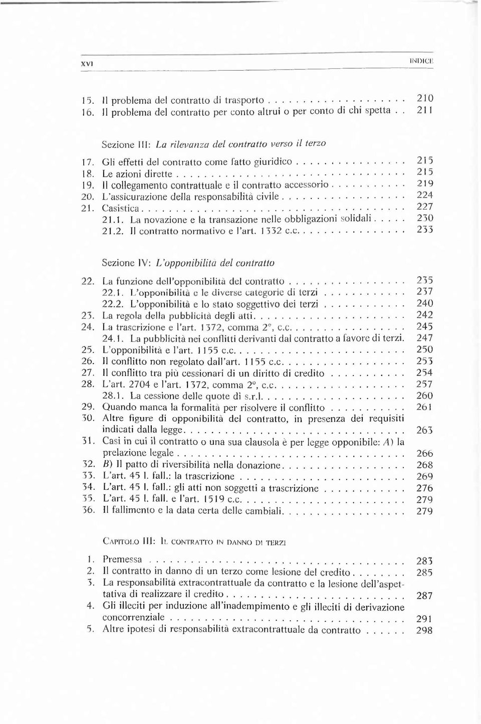 11 collegam ento contrattuale e il contratto accesso rio... 219 20. L assicurazione della responsabilità c iv ile... 224 21. C asistica... 227 21.1. La novazione e la transazione nelle obbligazioni so lid a li.