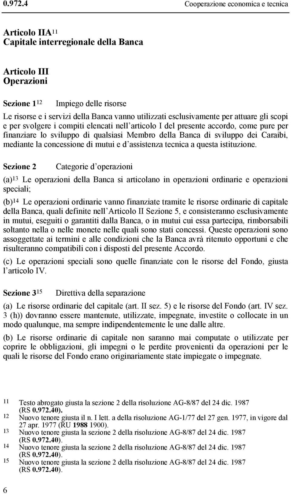 esclusivamente per attuare gli scopi e per svolgere i compiti elencati nell articolo I del presente accordo, come pure per finanziare lo sviluppo di qualsiasi Membro della Banca di sviluppo dei