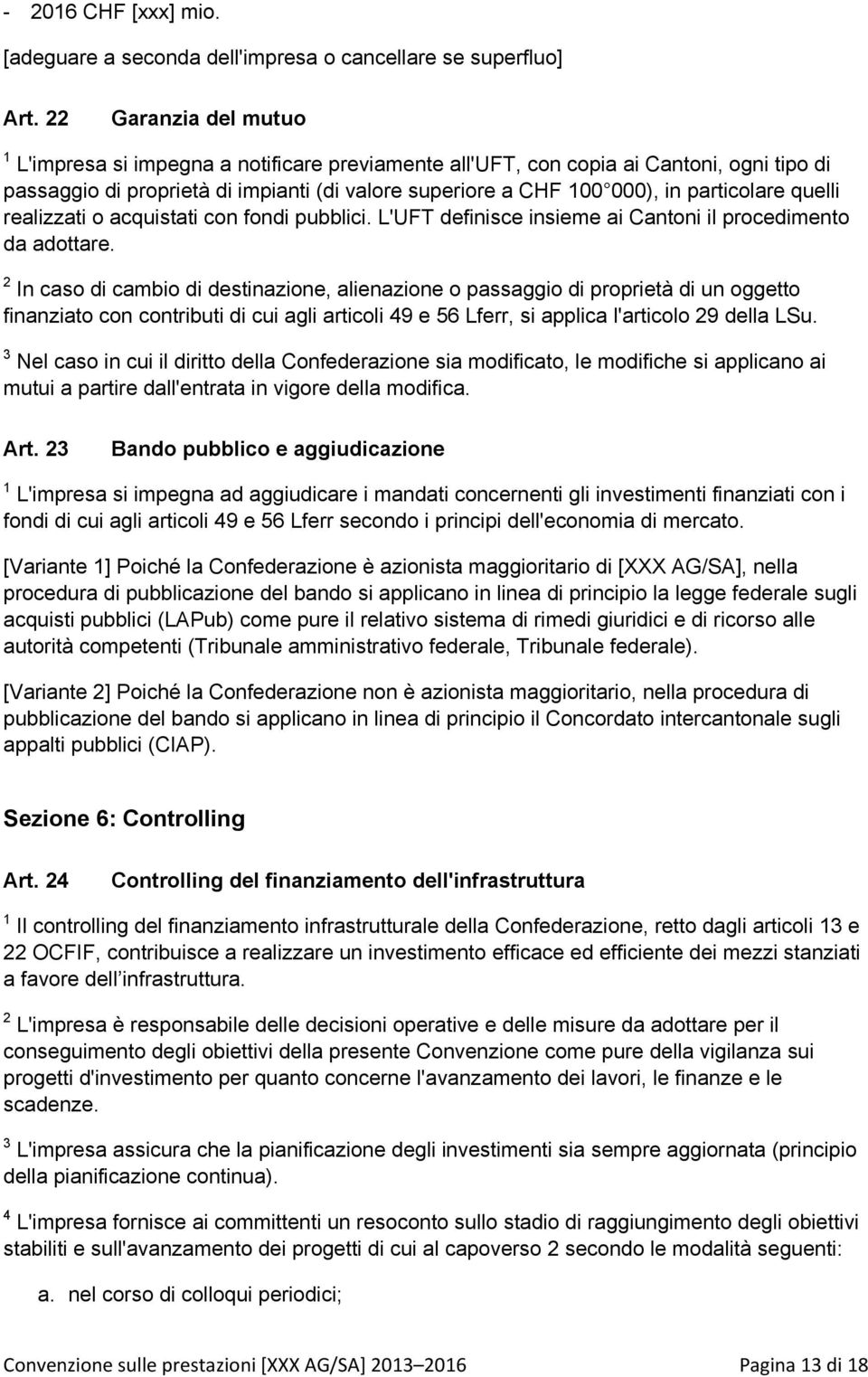 quelli realizzati o acquistati con fondi pubblici. L'UFT definisce insieme ai Cantoni il procedimento da adottare.