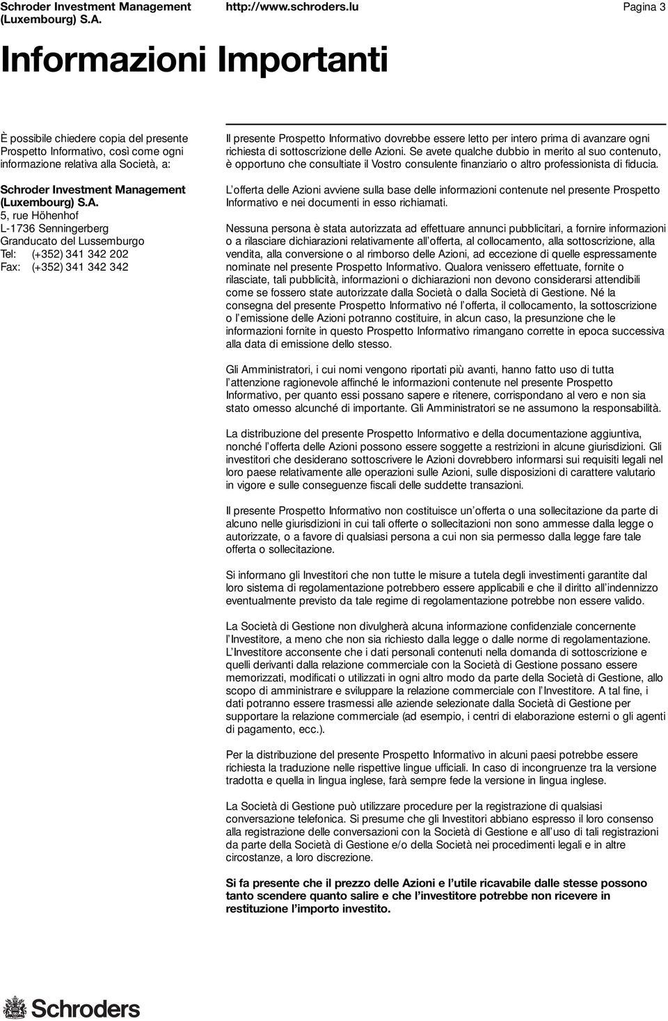 5, rue Höhenhof L-1736 Senningerberg Granducato del Lussemburgo Tel: (+352) 341 342 202 Fax: (+352) 341 342 342 Il presente Prospetto Informativo dovrebbe essere letto per intero prima di avanzare