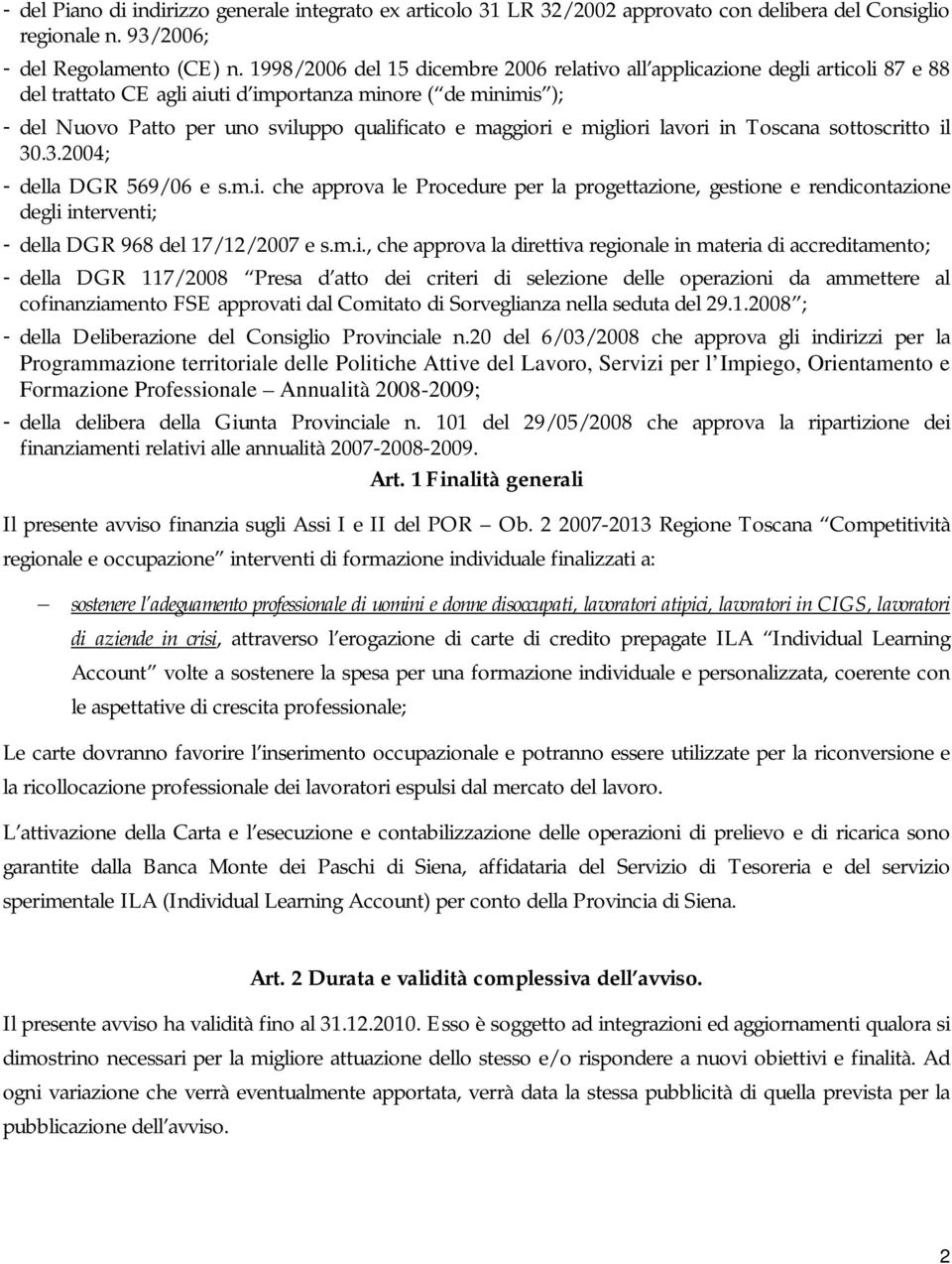 maggiori e migliori lavori in Toscana sottoscritto il 30.3.2004; - della DGR 569/06 e s.m.i. che approva le Procedure per la progettazione, gestione e rendicontazione degli interventi; - della DGR 968 del 17/12/2007 e s.