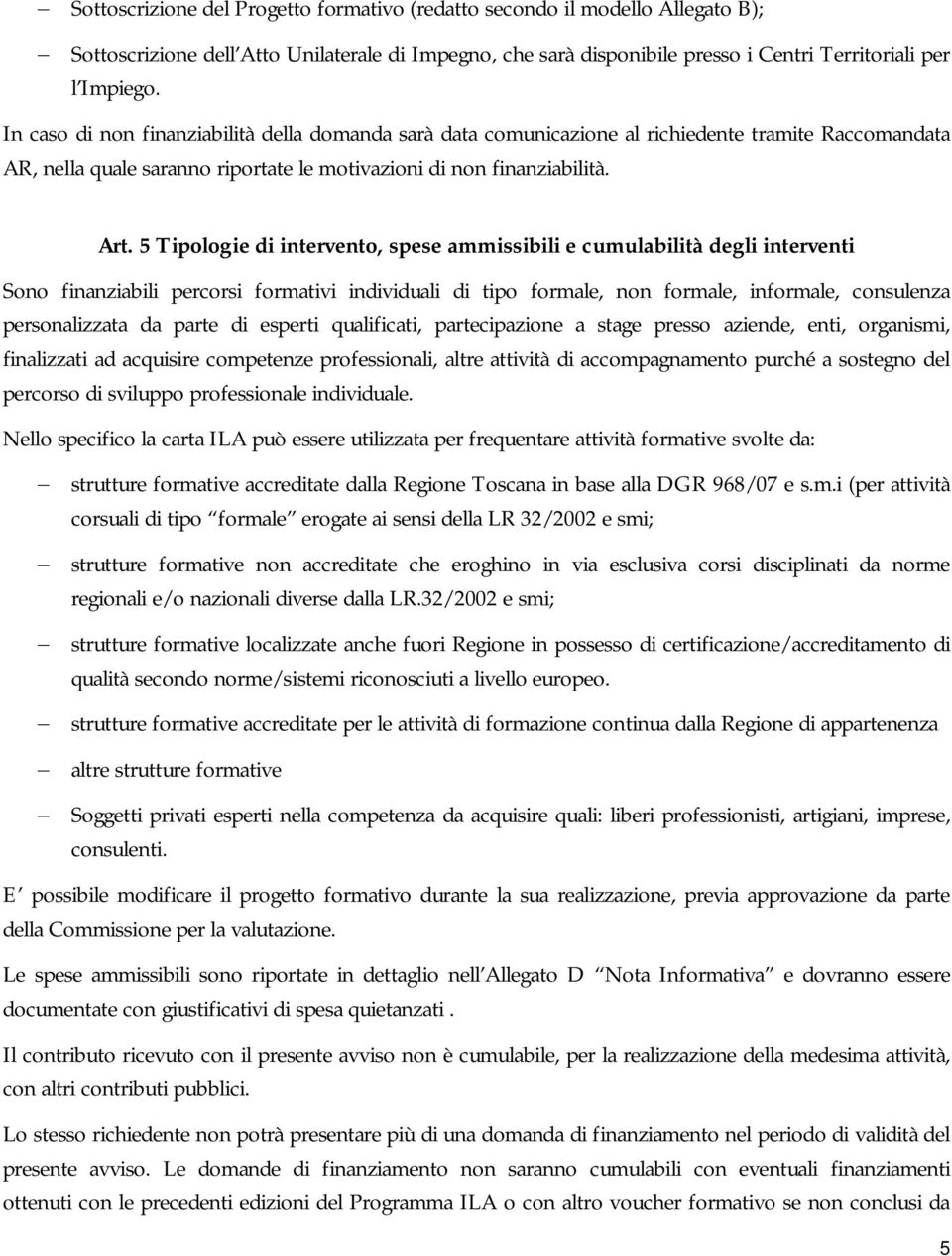 5 Tipologie di intervento, spese ammissibili e cumulabilità degli interventi Sono finanziabili percorsi formativi individuali di tipo formale, non formale, informale, consulenza personalizzata da