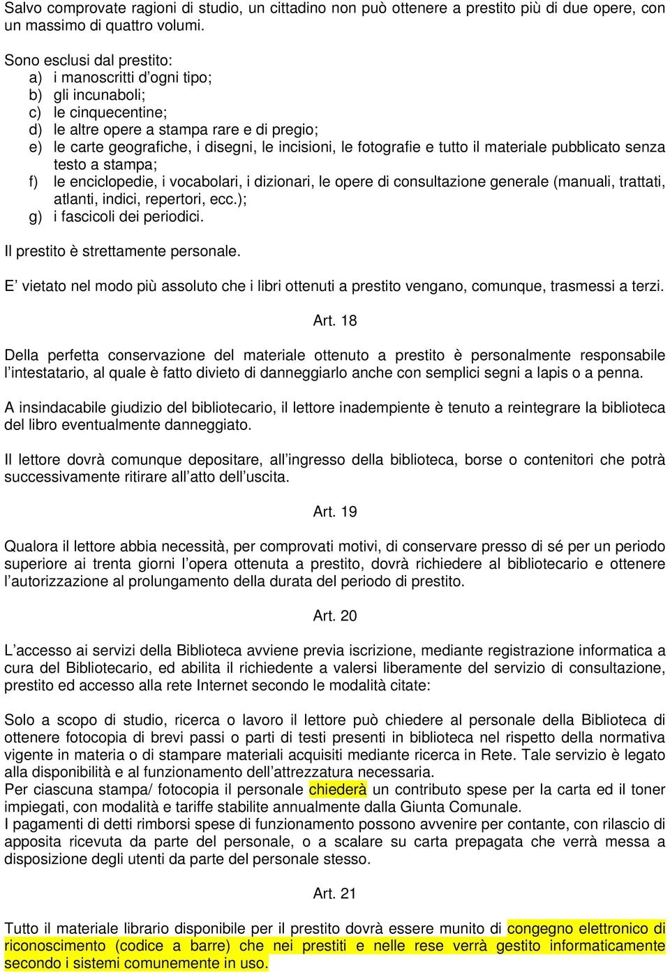 fotografie e tutto il materiale pubblicato senza testo a stampa; f) le enciclopedie, i vocabolari, i dizionari, le opere di consultazione generale (manuali, trattati, atlanti, indici, repertori, ecc.