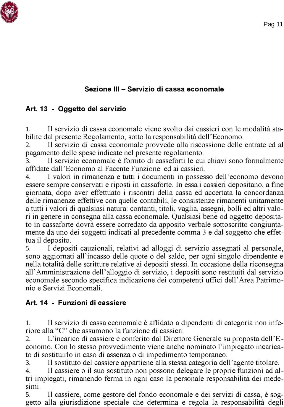 Il servizio di cassa economale provvede alla riscossione delle entrate ed al pagamento delle spese indicate nel presente regolamento. 3.