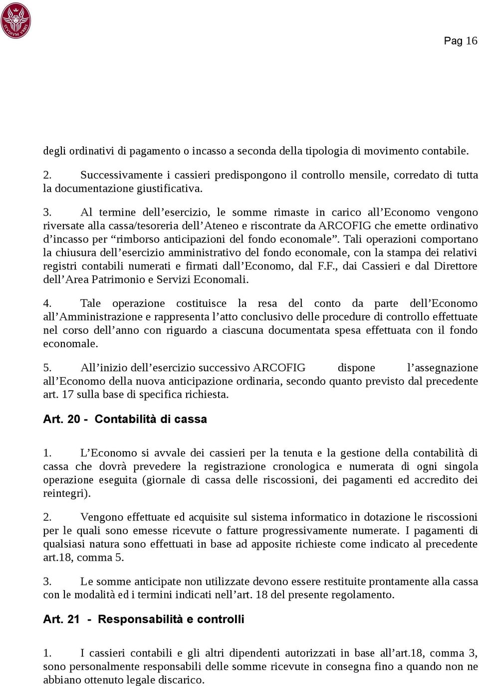 Al termine dell esercizio, le somme rimaste in carico all Economo vengono riversate alla cassa/tesoreria dell Ateneo e riscontrate da ARCOFIG che emette ordinativo d incasso per rimborso