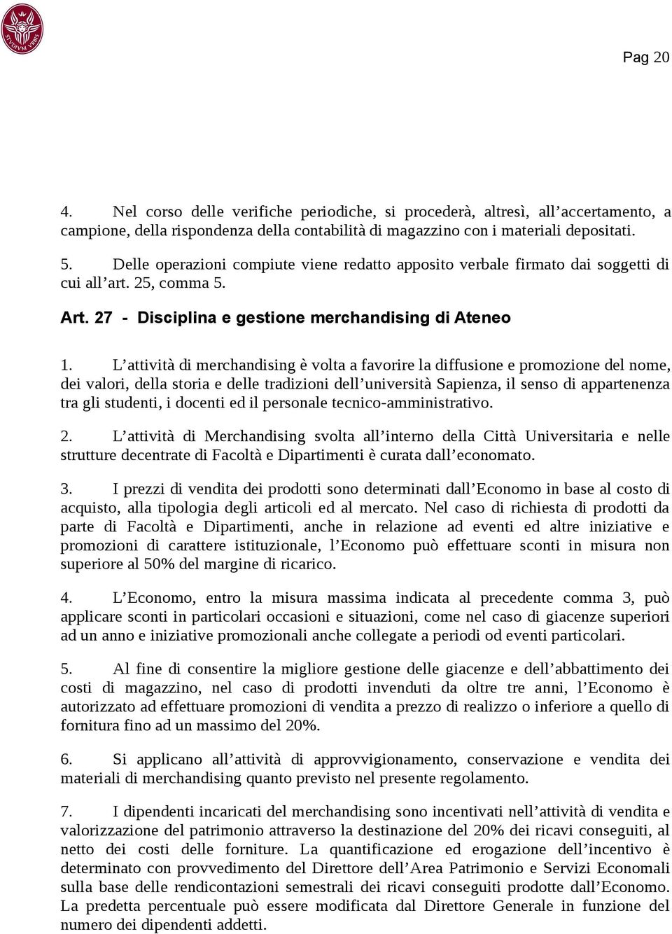 L attività di merchandising è volta a favorire la diffusione e promozione del nome, dei valori, della storia e delle tradizioni dell università Sapienza, il senso di appartenenza tra gli studenti, i