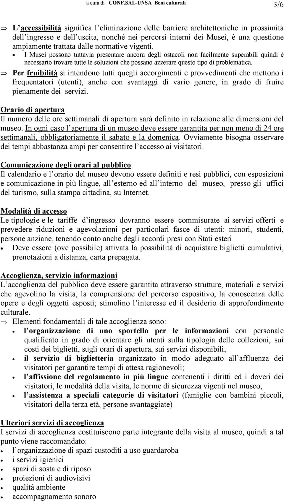 Per fruibilità si intendono tutti quegli accorgimenti e provvedimenti che mettono i frequentatori (utenti), anche con svantaggi di vario genere, in grado di fruire pienamente dei servizi.