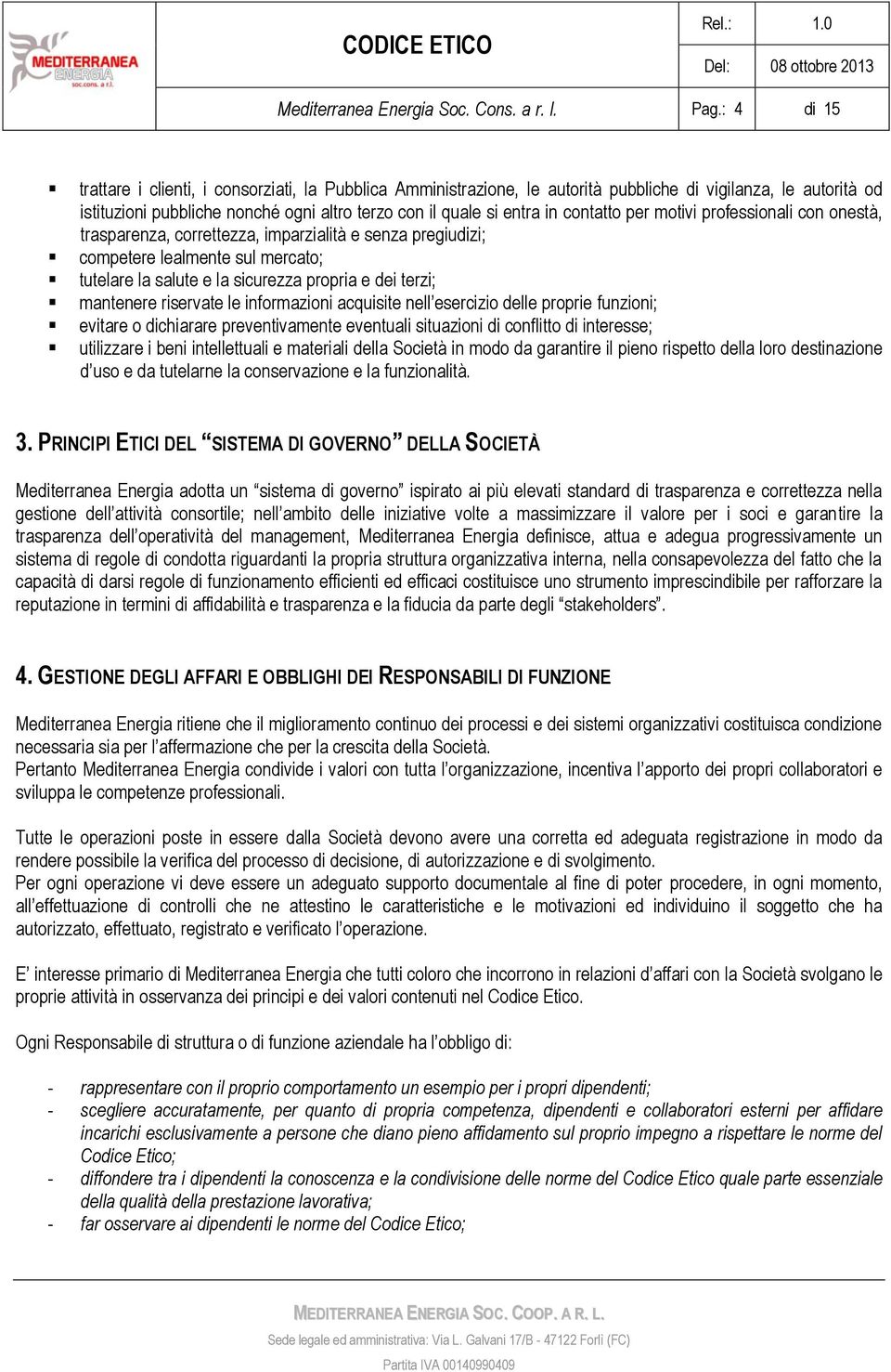 contatto per motivi professionali con onestà, trasparenza, correttezza, imparzialità e senza pregiudizi; competere lealmente sul mercato; tutelare la salute e la sicurezza propria e dei terzi;