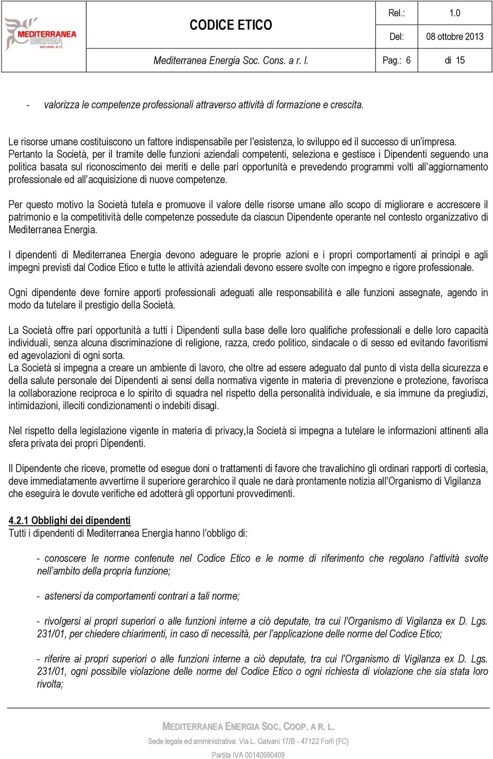 Pertanto la Società, per il tramite delle funzioni aziendali competenti, seleziona e gestisce i Dipendenti seguendo una politica basata sul riconoscimento dei meriti e delle pari opportunità e