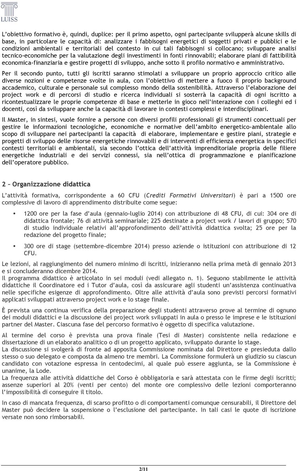 rinnovabili; elaborare piani di fattibilità economica-finanziaria e gestire progetti di sviluppo, anche sotto il profilo normativo e amministrativo.