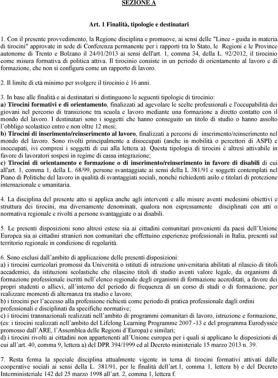 Regioni e le Province autonome di Trento e Bolzano il 24/01/2013 ai sensi dell'art. 1, comma 34, della L. 92/2012, il tirocinio come misura formativa di politica attiva.