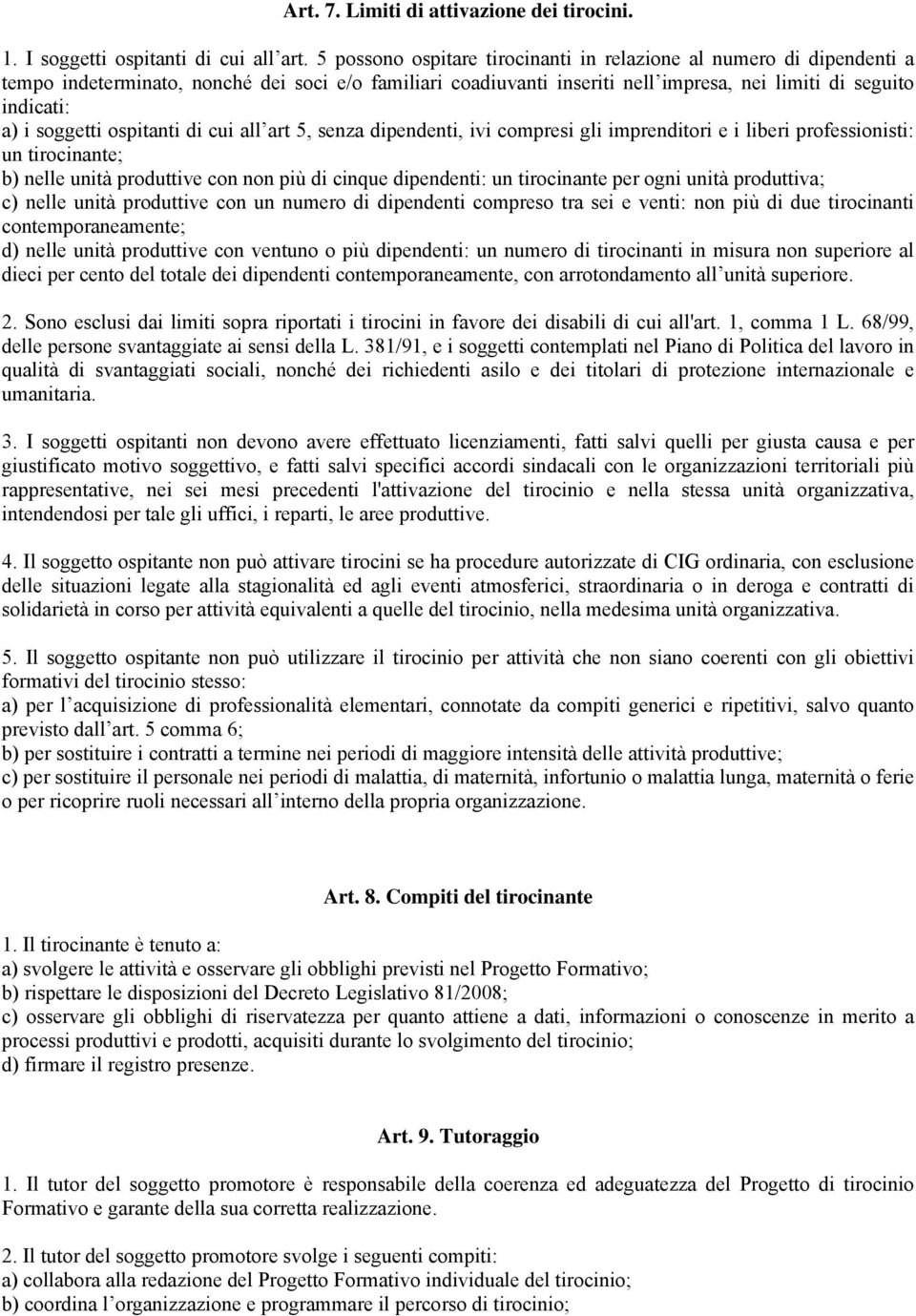 soggetti ospitanti di cui all art 5, senza dipendenti, ivi compresi gli imprenditori e i liberi professionisti: un tirocinante; b) nelle unità produttive con non più di cinque dipendenti: un