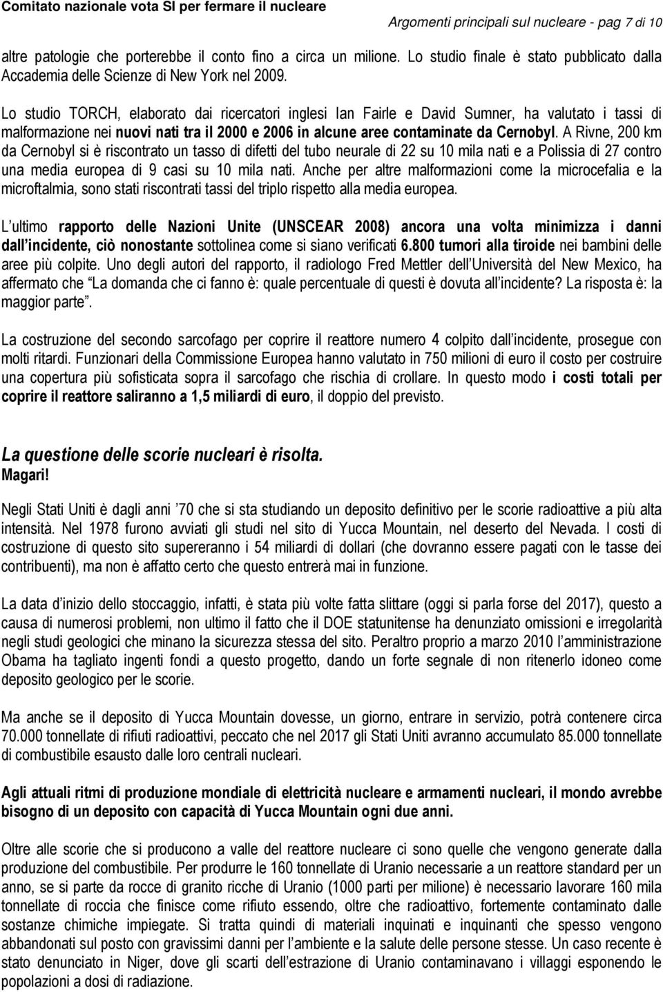 A Rivne, 200 km da Cernobyl si è riscontrato un tasso di difetti del tubo neurale di 22 su 10 mila nati e a Polissia di 27 contro una media europea di 9 casi su 10 mila nati.