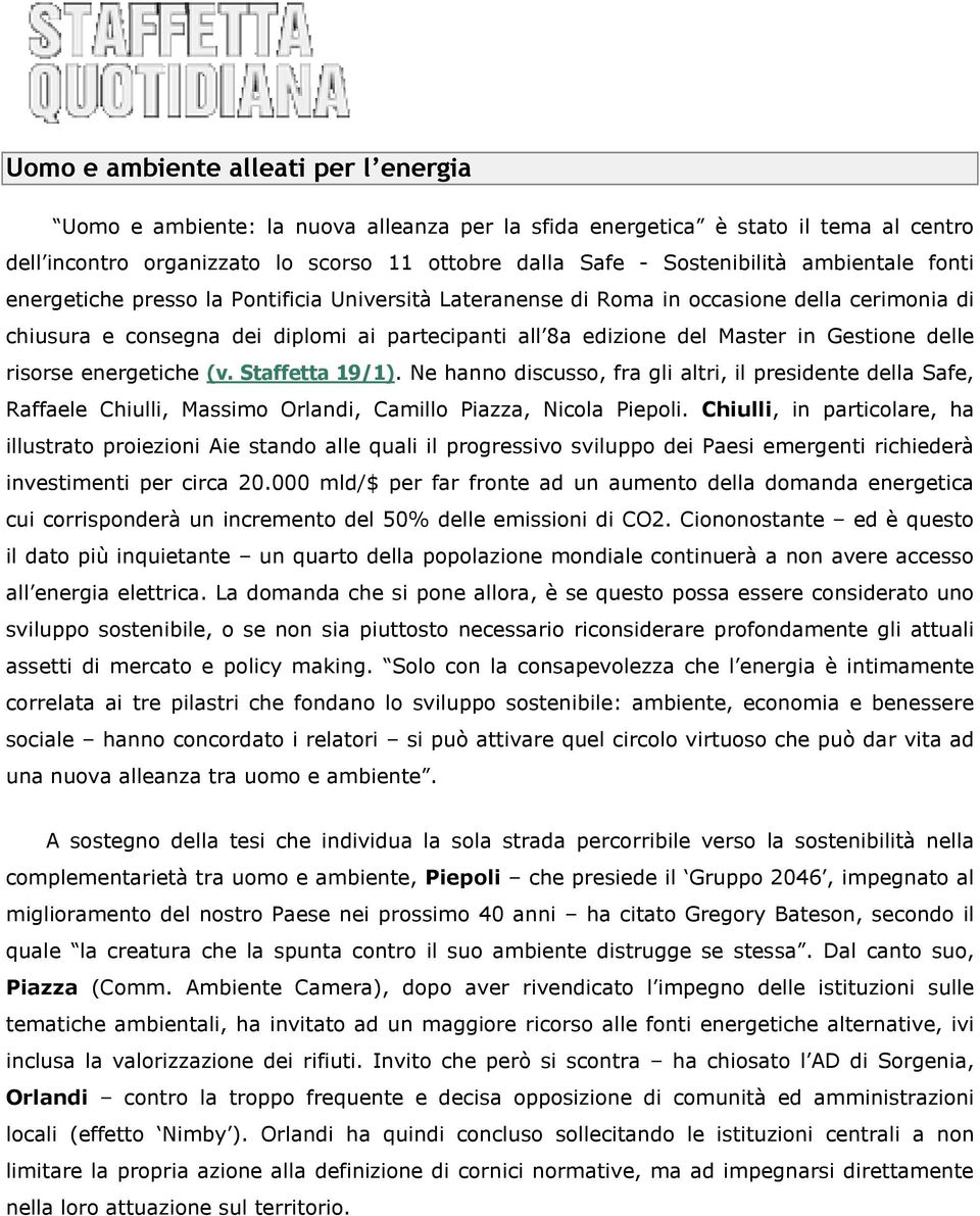 delle risorse energetiche (v. Staffetta 19/1). Ne hanno discusso, fra gli altri, il presidente della Safe, Raffaele Chiulli, Massimo Orlandi, Camillo Piazza, Nicola Piepoli.